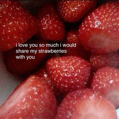 some strawberries in a bowl with the words i love you so much would share my strawberries with you