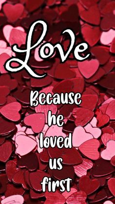 hearts with the words love because he loved us first