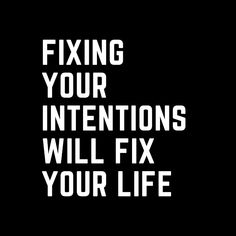 the words fixing your intentionss will fix your life written in white on a black background