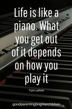 a piano with the quote life is like a piano what you get out of it defends on how you play it