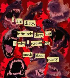 an animal with its mouth open and some words written on the side of it that say i am dirty, infinitilty dry, this is why i scream so much about