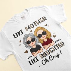 a t - shirt with two women wearing sunglasses and the words like mother, like daughter, on it