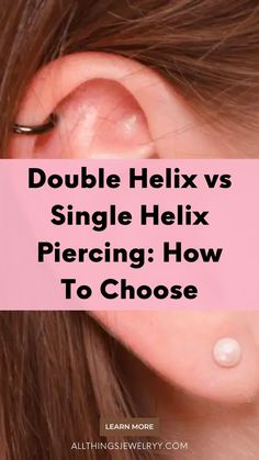 a woman's ear with the words double helix vs single helix piercing