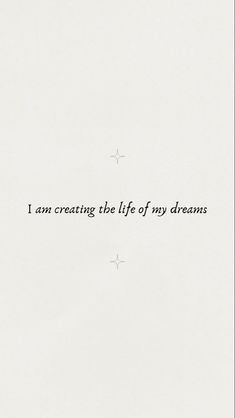 the words i am creating the life of my dreams are written in black on white paper