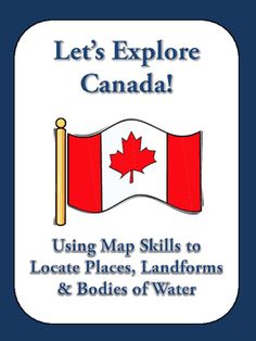 the canadian flag with text that reads let's explore canada using map skills to locate places, landforms and bodies of water