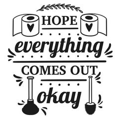 a black and white poster with the words hope everything comes out okay