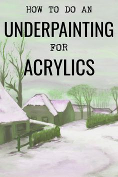 An acrylic painting of a village in the snow done in shades of green. The text says how to do an underpainting for acrylics. Painting Masterpieces, Painting Basics, Watercolor Pencil Art, Drawing Study, Calligraphy Lessons, Landscape Painting Tutorial