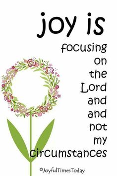 a flower with the words joy is focusing on the lord and not my circumstances today