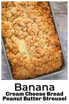 banana cream cheese bread in a pan with text overlay that reads, banana cream cheese bread peanut butter streush