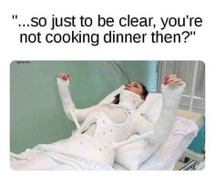 a woman laying in a hospital bed with her arms stretched out and the caption says, so just to be clear, you're not cooking dinner then?