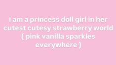 i am a princess doll girl in her cutest cutesy strawberry world pink vanilla sparkles everywhere