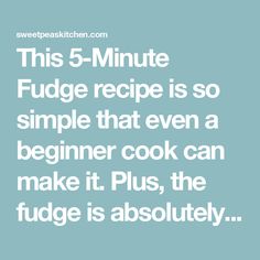 the text reads, this 5 - minute fudge recipe is so simple that even a beginner cook can make it plus, the fudge is absolutely