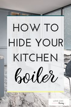 the words how to hide your kitchen boiler in black and white with marble countertops