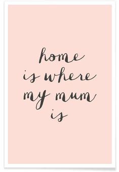 a pink poster with the words home is where my mum is written in black ink