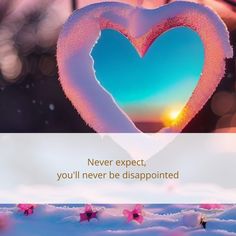 a heart shaped object with the words never expect, you'll never be disappointed