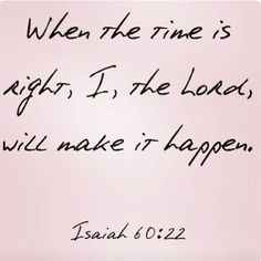 a quote that says when the time is right, i'm the lord will make it happen