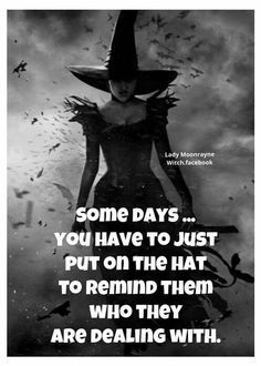 a black and white photo with the words, some days you have to just put on the hat to remind them who they are deading with