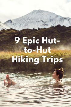 a woman in the water with her feet up and text overlay reads, 9 epic hut - to - hut hiking trips