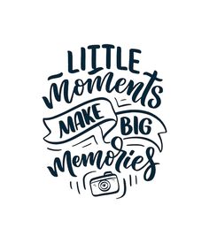 the words little moments make big memories