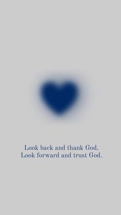 a blue heart with the words look back and think god, look forward and trust god