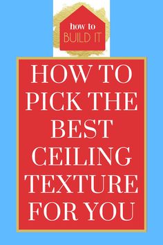 the text how to pick the best ceiling texture for you in red and gold on a blue background