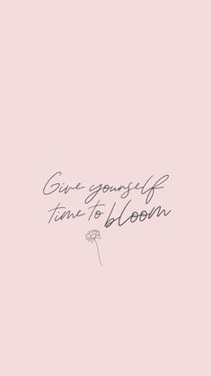 a pink background with the words give yourself time to bloom