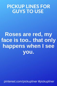 the text reads pick up lines for guys to use roses are red, my face is too that only happens when i see you