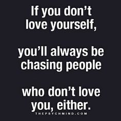 the quote if you don't love yourself, you'll always be chasing people who