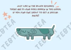 a blue dog sticker that says just like the blues episode there are 6 long dogs hidden in this room if you find one