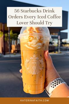 someone holding up a starbucks drink with the text, 56 starbucks drinks drink orders every iced coffee lover should try