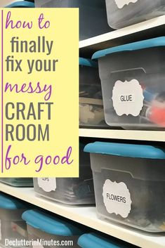 some plastic bins with labels on them and the words how to finally fix your messy craft room for good