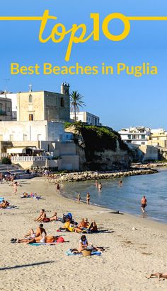 people are laying on the beach and swimming in the water with text overlay that reads top 10 best beaches in pugliia