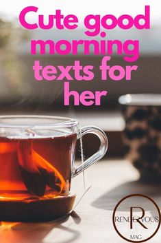 a cup of tea sitting on top of a table with the words cute good morning texts for her