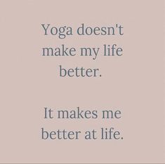 the words yoga doesn't make my life better it makes me better at life