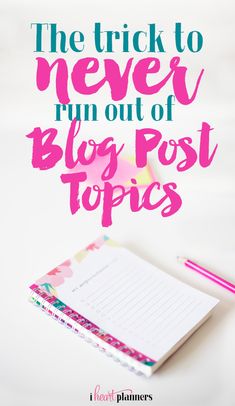 the trick to never run out of blog post topics