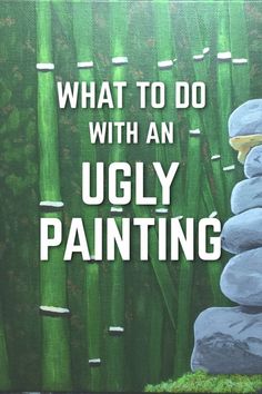 the words what to do with an ugly painting are in front of some rocks and bamboo