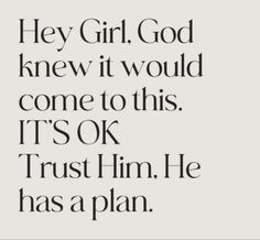 the words are written in black and white on a gray background, which reads hey girl god knew it would come to this it's ok trust him he has a plan