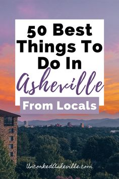 the top things to do in asherville from locales with text overlay that reads 50 best things to do in asherville from locals