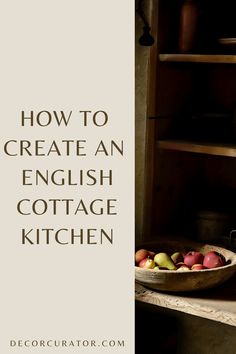 an english cottage kitchen with apples in a bowl and the words how to create an english cottage kitchen