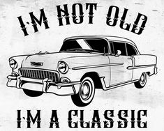 an old car with the words i'm not old, i'm a classic