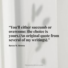 a quote from raven m brown about writing on paper with the words you'll either succumb or overcome the choice is yours an original quote from several of my writings