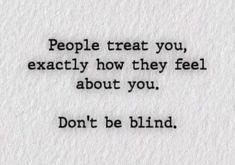 the words people treat you, exactly how they feel about you don't be blind