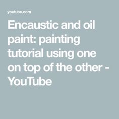 the words, encaustic and oil paint painting tutor using one on top of the