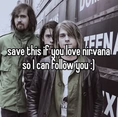 two men standing next to each other with the words save this if you love nirvana so i can follow you