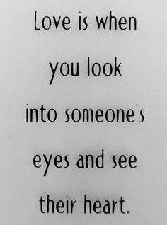 the words love is when you look into someone's eyes and see