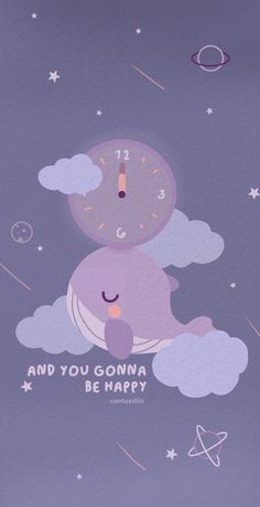 an illustration of a clock and clouds with the words, and you gonna be happy