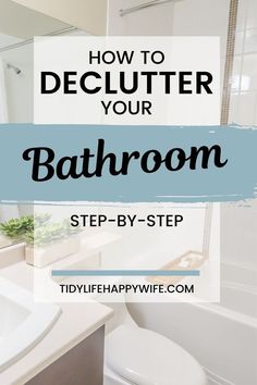 a bathroom with the words how to declutter your bathroom step - by - step