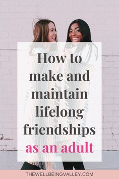 two women standing next to each other with the words how to make and maintain life - long friends as an adult