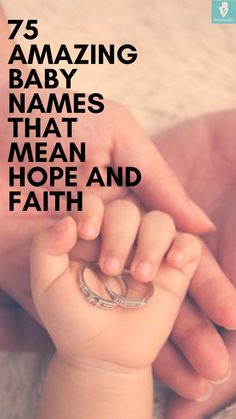 a person holding a baby's hand with the words 75 amazing baby names that mean hope and faith