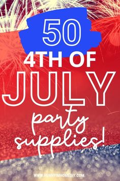 the fourth of july party supplies with fireworks in the background and text overlay that reads, 50 4th of july party supplies